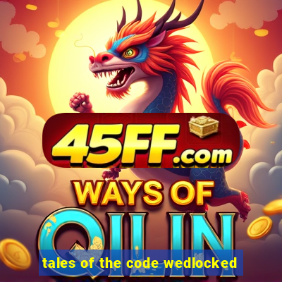 tales of the code wedlocked
